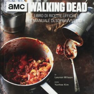 The Walking Dead - Il Libro di Ricette Ufficiale e Manuale di Sopravvivenza