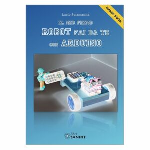 LIBRO -Il Mio Primo Robot Fai Da Te Arduino